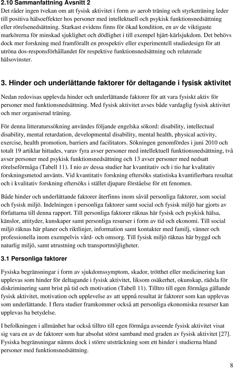 Det behövs dock mer forskning med framförallt en prospektiv eller experimentell studiedesign för att utröna dos-responsförhållandet för respektive funktionsnedsättning och relaterade hälsovinster. 3.