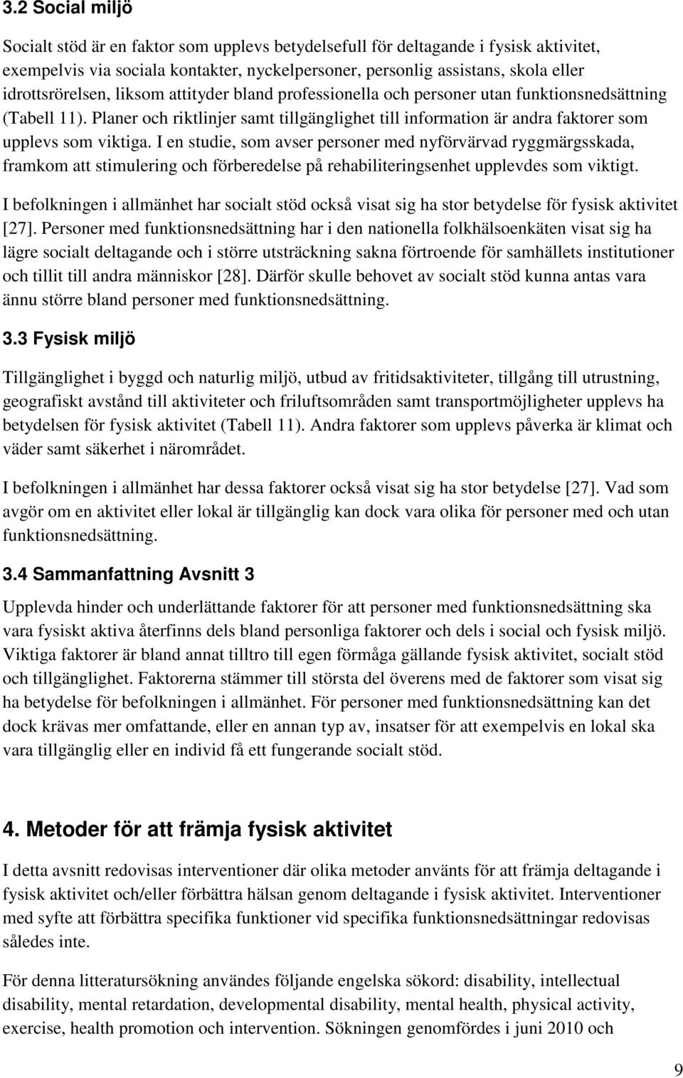 Planer och riktlinjer samt tillgänglighet till information är andra faktorer som upplevs som viktiga.