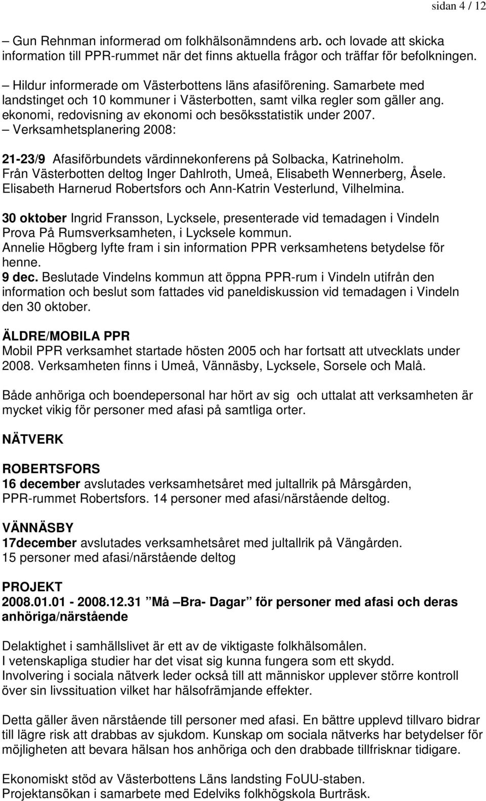 ekonomi, redovisning av ekonomi och besöksstatistik under 2007. Verksamhetsplanering 2008: 21-23/9 Afasiförbundets värdinnekonferens på Solbacka, Katrineholm.