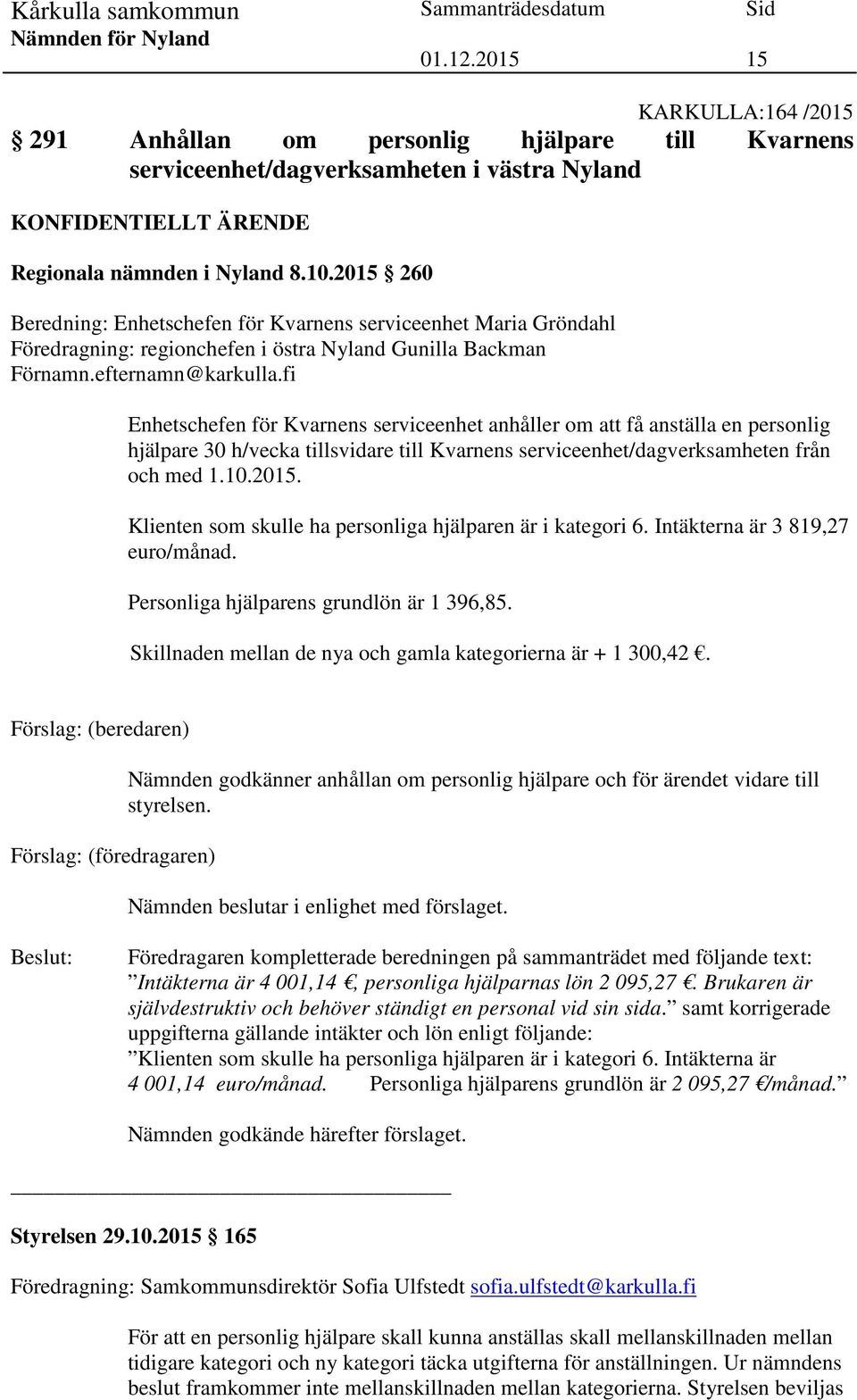 fi Enhetschefen för Kvarnens serviceenhet anhåller om att få anställa en personlig hjälpare 30 h/vecka tillsvidare till Kvarnens serviceenhet/dagverksamheten från och med 1.10.2015.