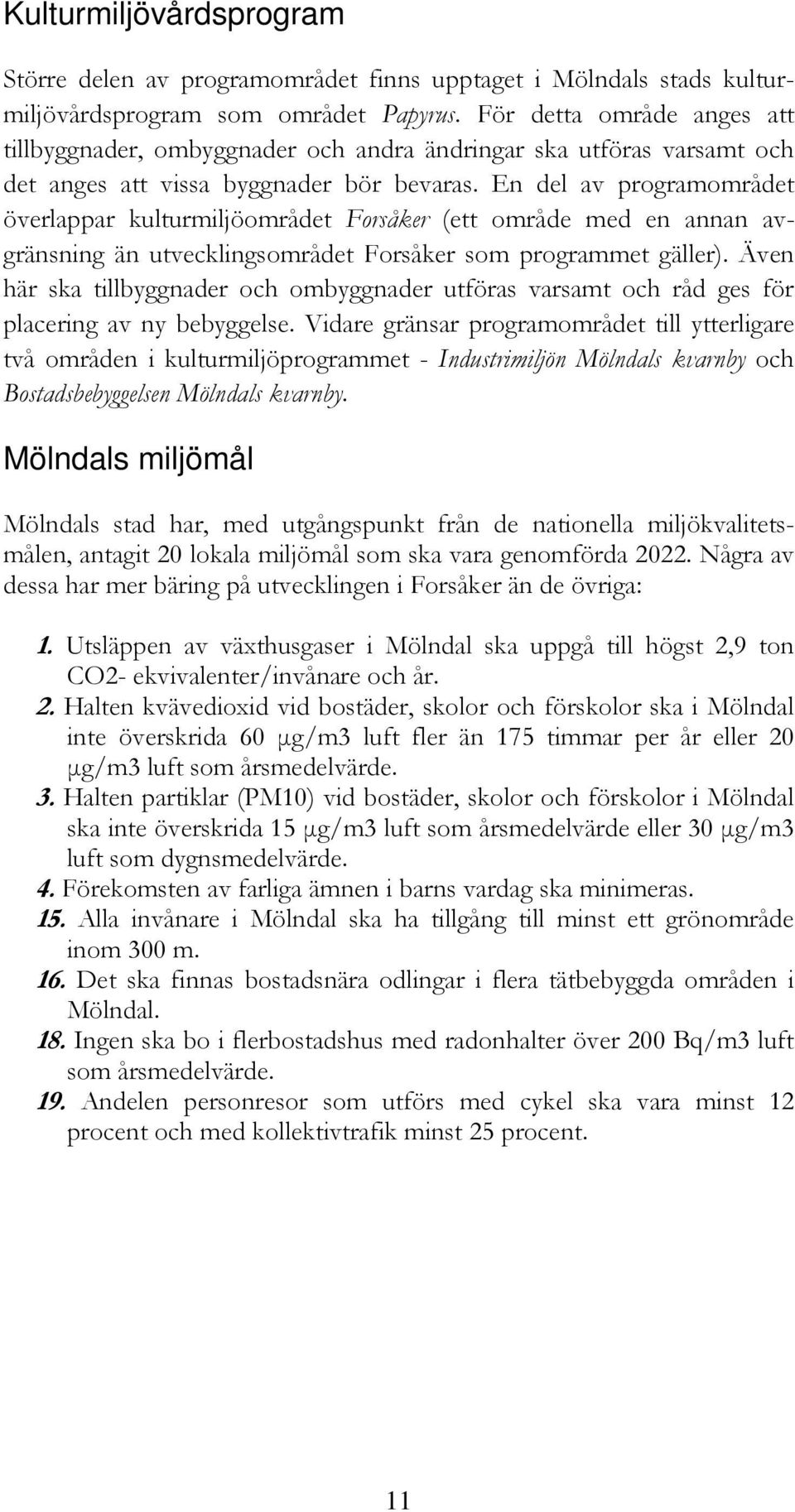 En del av programområdet överlappar kulturmiljöområdet Forsåker (ett område med en annan avgränsning än utvecklingsområdet Forsåker som programmet gäller).