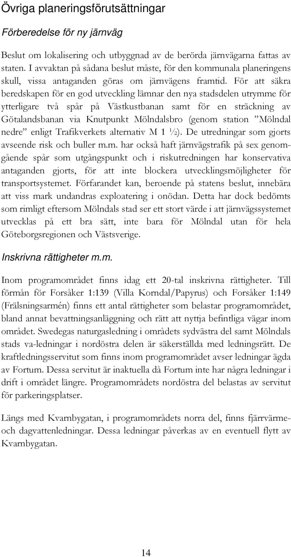 För att säkra beredskapen för en god utveckling lämnar den nya stadsdelen utrymme för ytterligare två spår på Västkustbanan samt för en sträckning av Götalandsbanan via Knutpunkt Mölndalsbro (genom