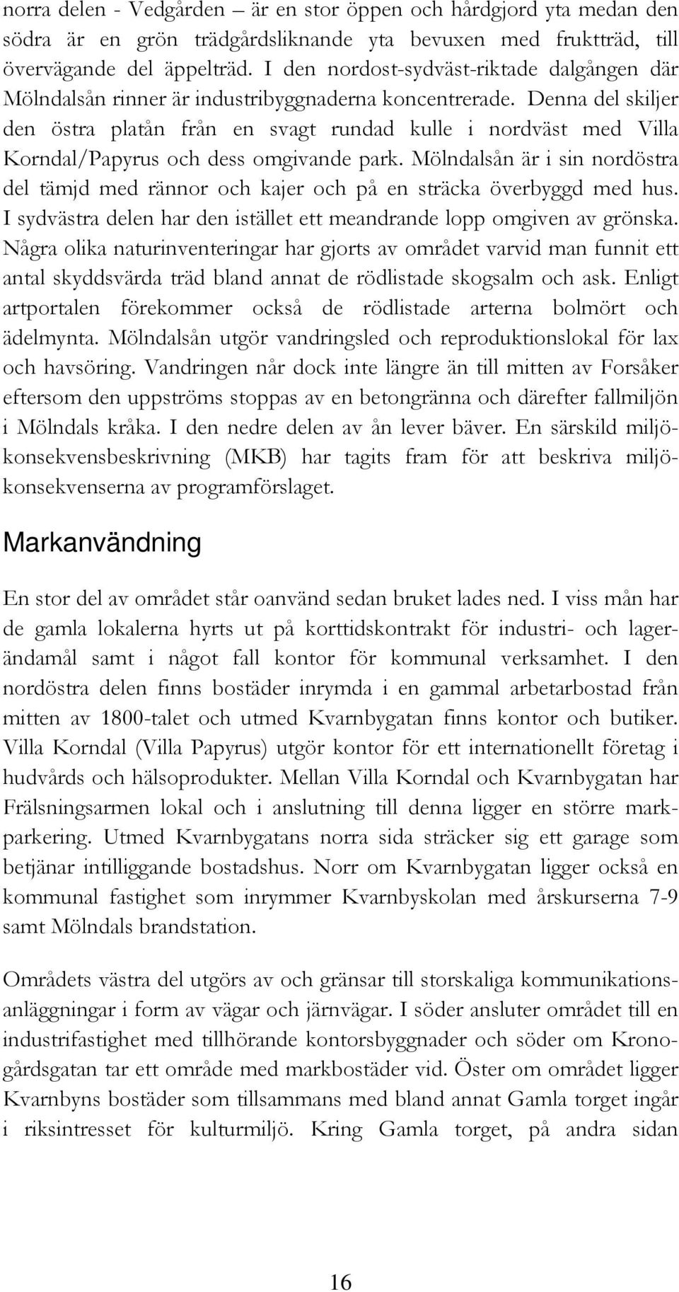 Denna del skiljer den östra platån från en svagt rundad kulle i nordväst med Villa Korndal/Papyrus och dess omgivande park.