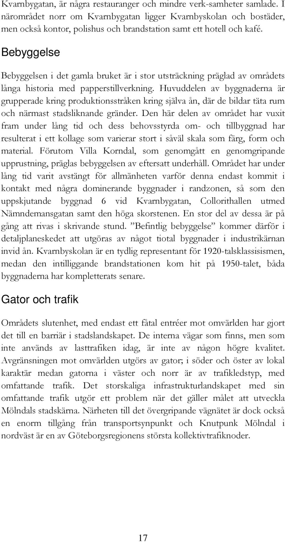 Bebyggelse Bebyggelsen i det gamla bruket är i stor utsträckning präglad av områdets långa historia med papperstillverkning.