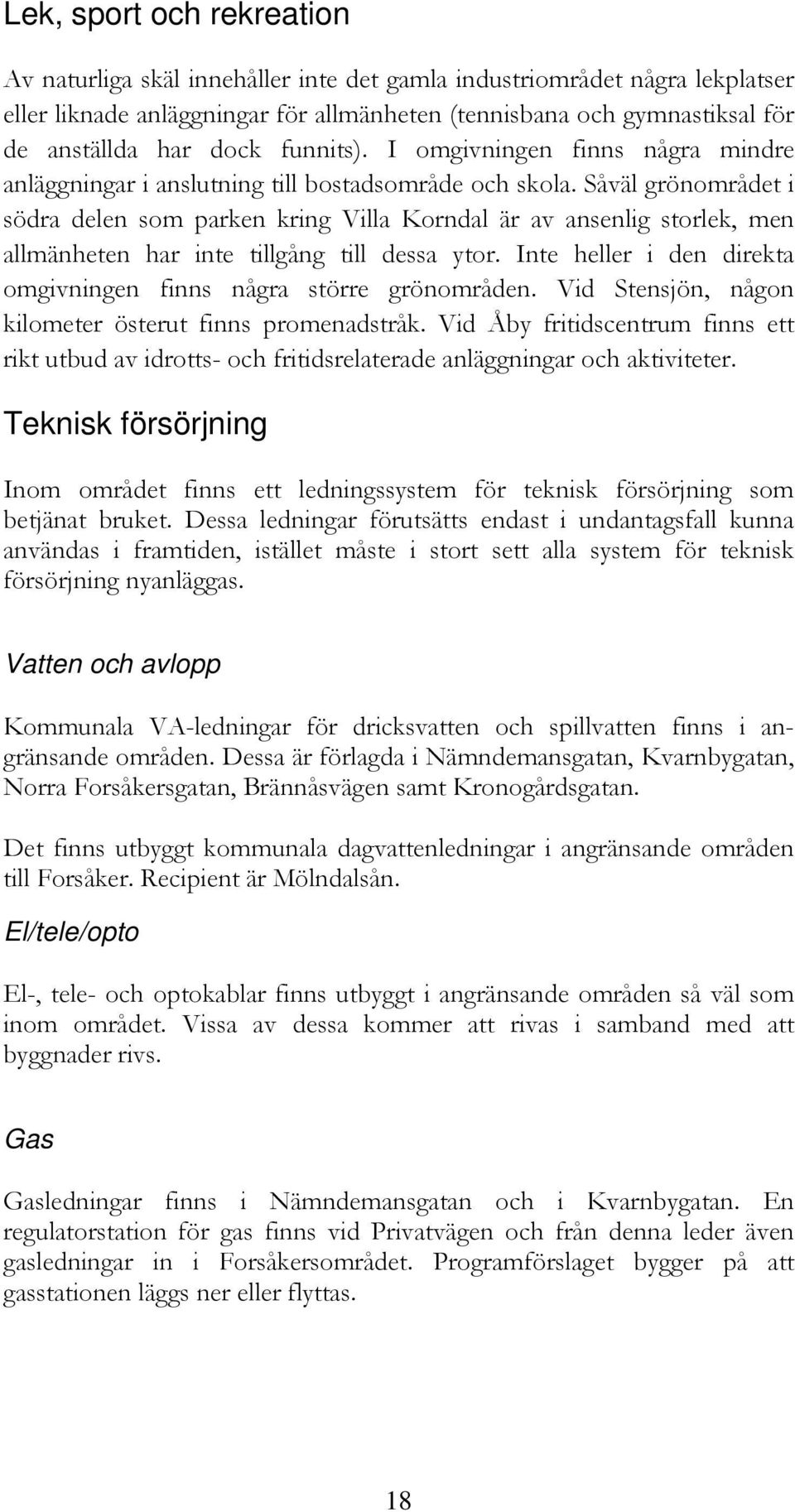 Såväl grönområdet i södra delen som parken kring Villa Korndal är av ansenlig storlek, men allmänheten har inte tillgång till dessa ytor.