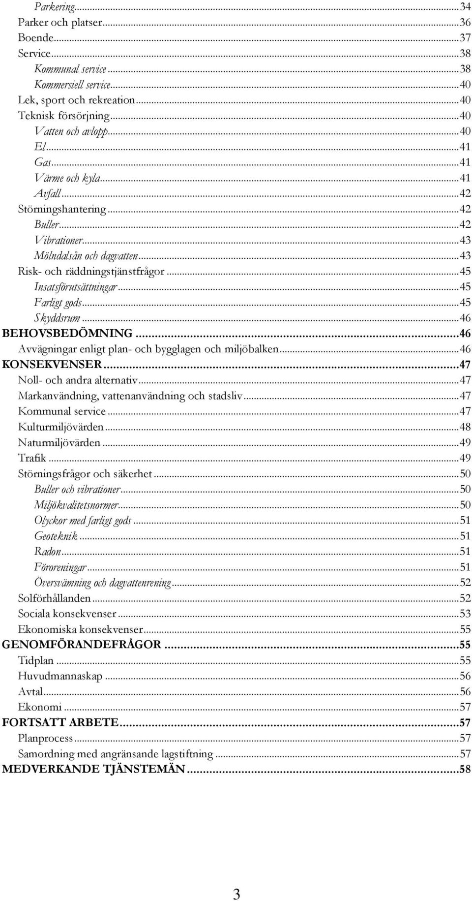 .. 45 Farligt gods... 45 Skyddsrum... 46 BEHOVSBEDÖMNING... 46 Avvägningar enligt plan- och bygglagen och miljöbalken... 46 KONSEKVENSER... 47 Noll- och andra alternativ.