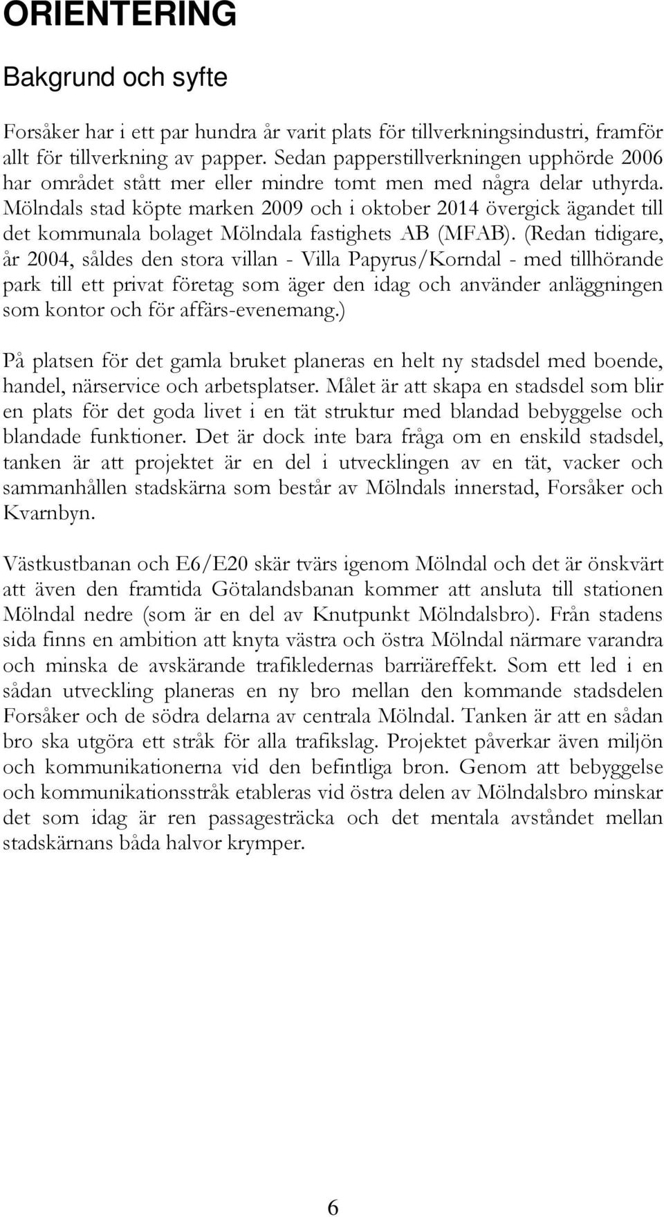 Mölndals stad köpte marken 2009 och i oktober 2014 övergick ägandet till det kommunala bolaget Mölndala fastighets AB (MFAB).