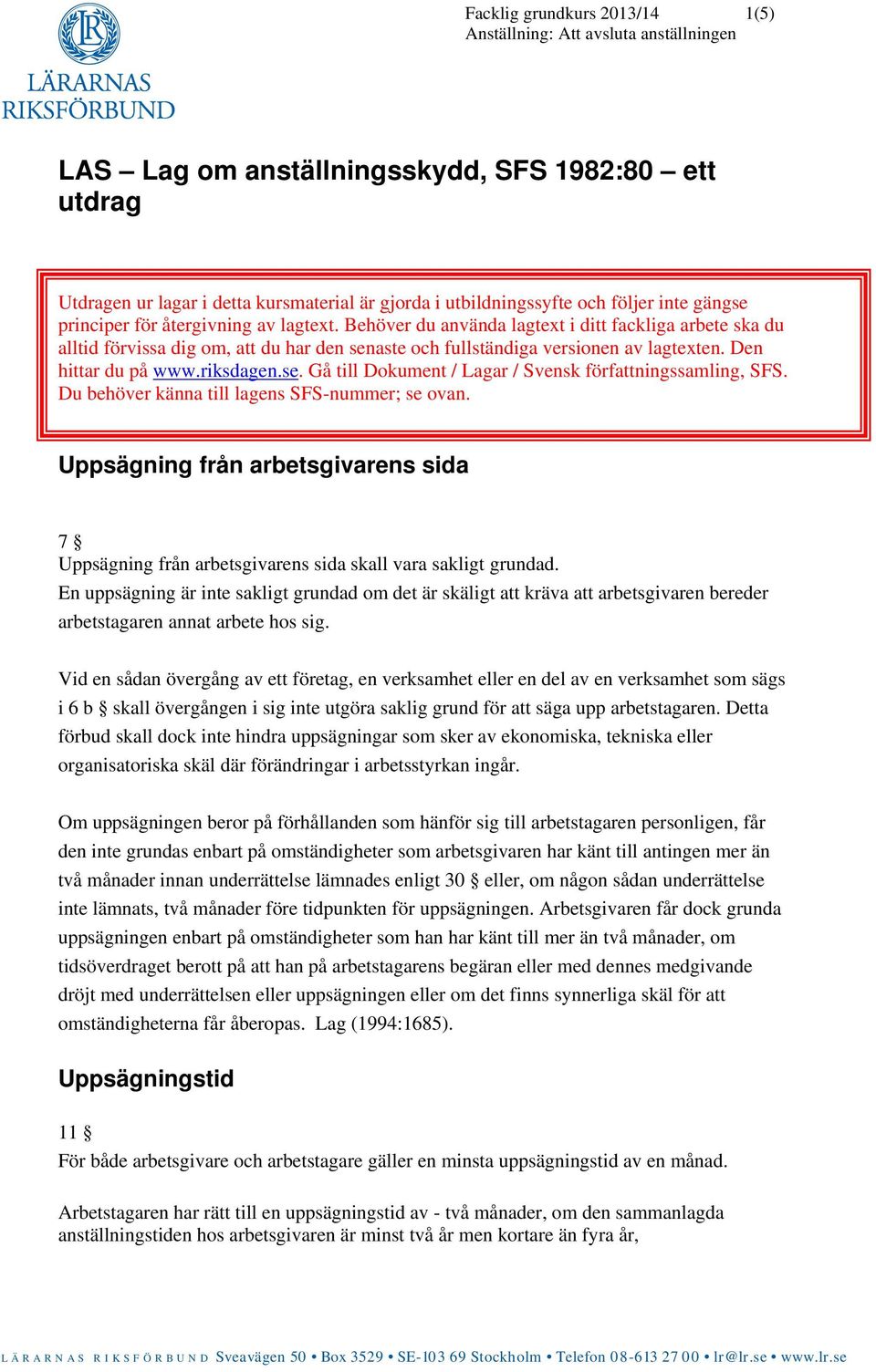 Behöver du använda lagtext i ditt fackliga arbete ska du alltid förvissa dig om, att du har den senaste och fullständiga versionen av lagtexten. Den hittar du på www.riksdagen.se. Gå till Dokument / Lagar / Svensk författningssamling, SFS.