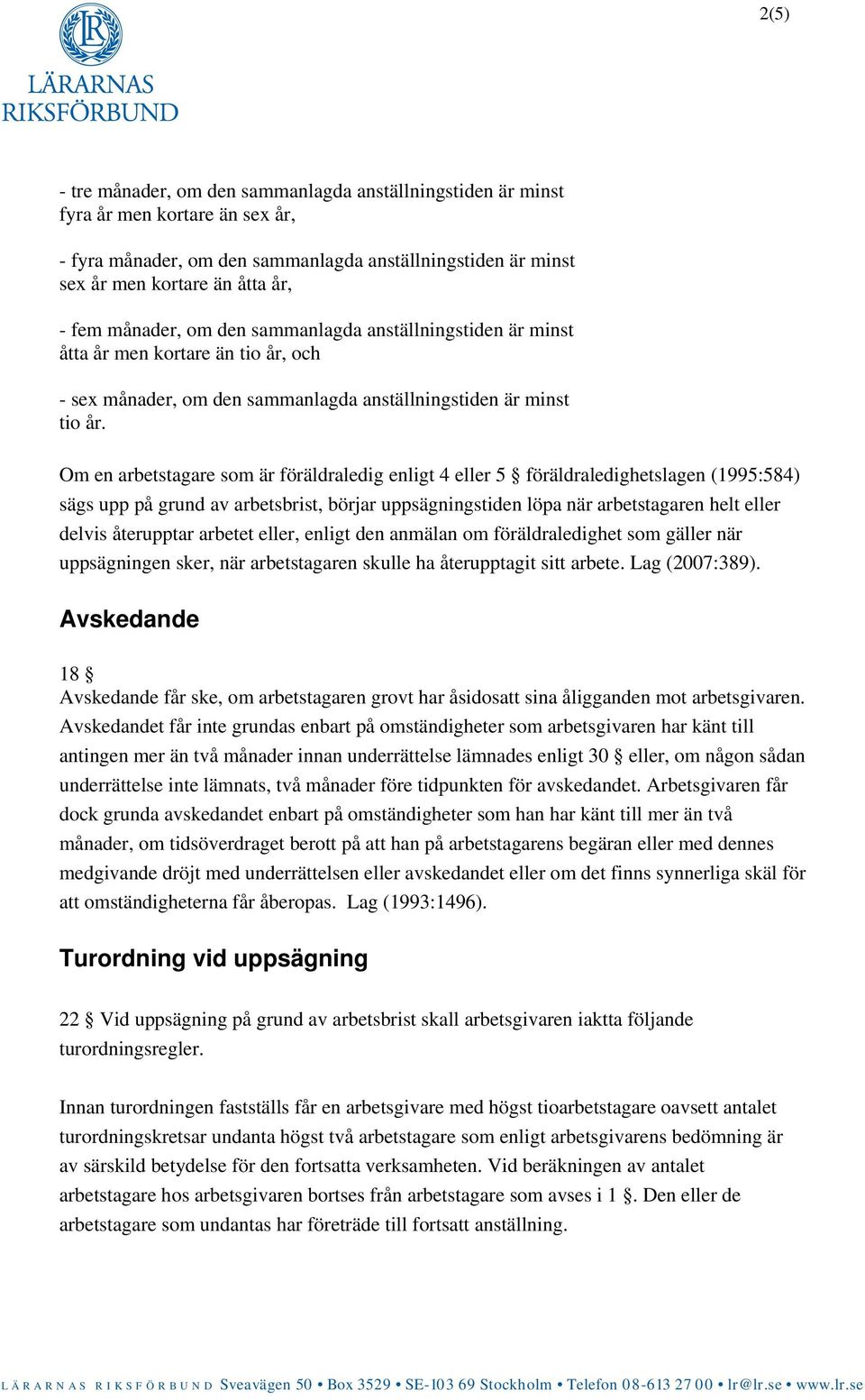 Om en arbetstagare som är föräldraledig enligt 4 eller 5 föräldraledighetslagen (1995:584) sägs upp på grund av arbetsbrist, börjar uppsägningstiden löpa när arbetstagaren helt eller delvis