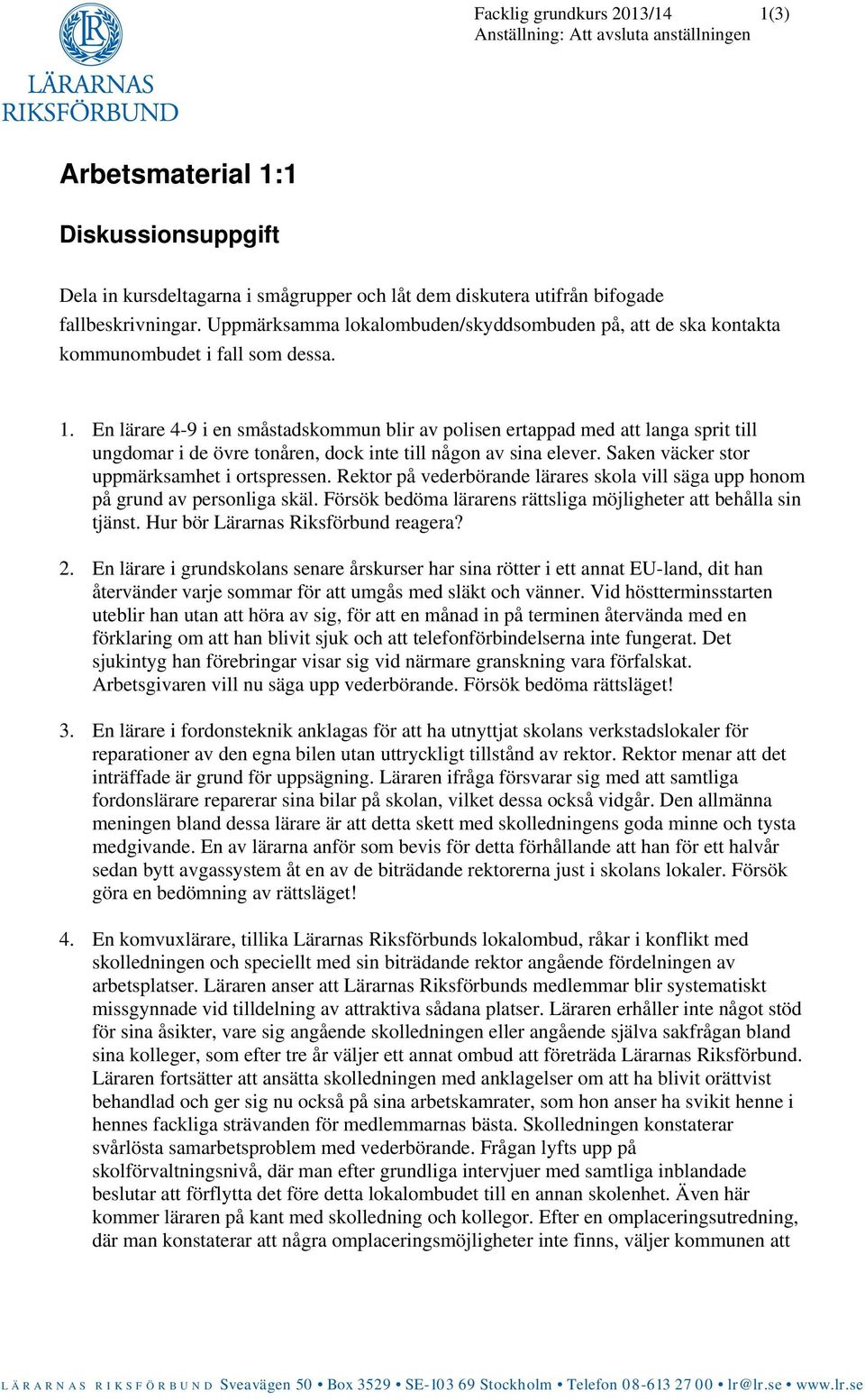 En lärare 4-9 i en småstadskommun blir av polisen ertappad med att langa sprit till ungdomar i de övre tonåren, dock inte till någon av sina elever. Saken väcker stor uppmärksamhet i ortspressen.