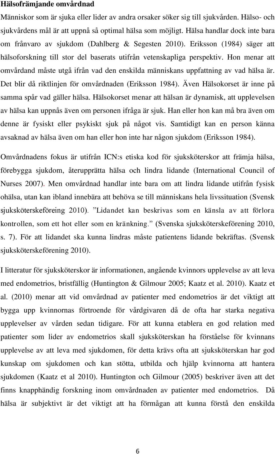 Hon menar att omvårdand måste utgå ifrån vad den enskilda människans uppfattning av vad hälsa är. Det blir då riktlinjen för omvårdnaden (Eriksson 1984).