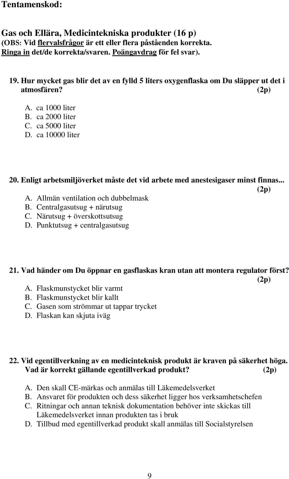 Enligt arbetsmiljöverket måste det vid arbete med anestesigaser minst finnas... A. Allmän ventilation och dubbelmask B. Centralgasutsug + närutsug C. Närutsug + överskottsutsug D.