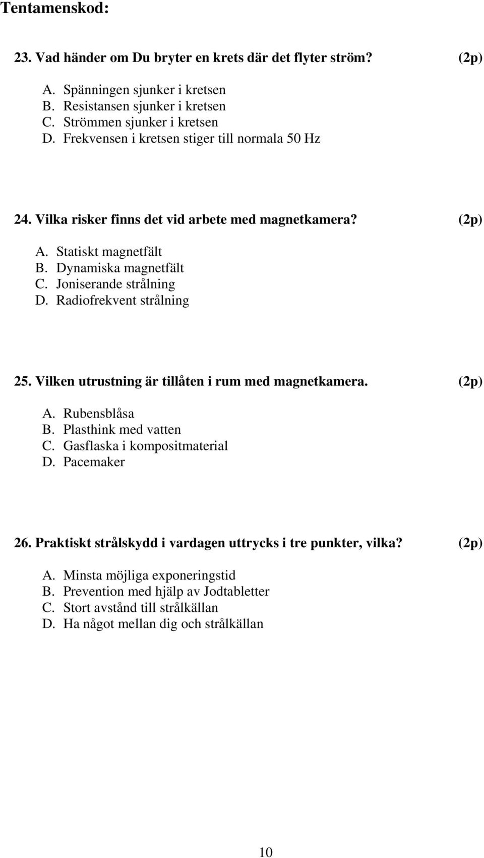 Radiofrekvent strålning 25. Vilken utrustning är tillåten i rum med magnetkamera. A. Rubensblåsa B. Plasthink med vatten C. Gasflaska i kompositmaterial D. Pacemaker 26.