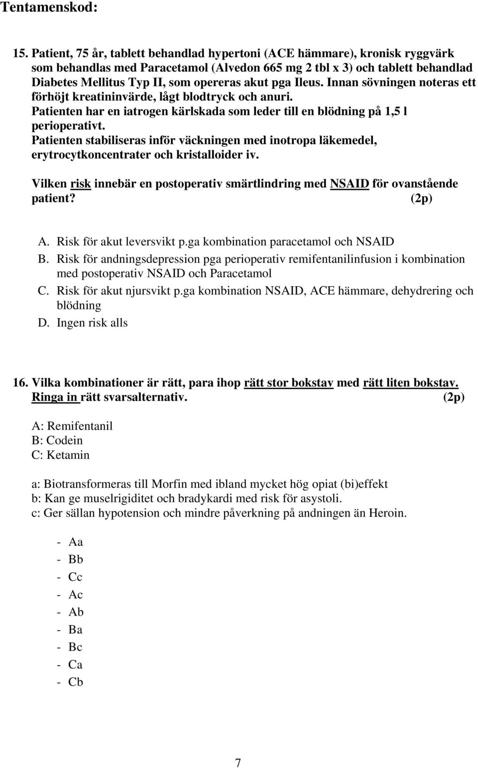 Patienten stabiliseras inför väckningen med inotropa läkemedel, erytrocytkoncentrater och kristalloider iv. Vilken risk innebär en postoperativ smärtlindring med NSAID för ovanstående patient? A.