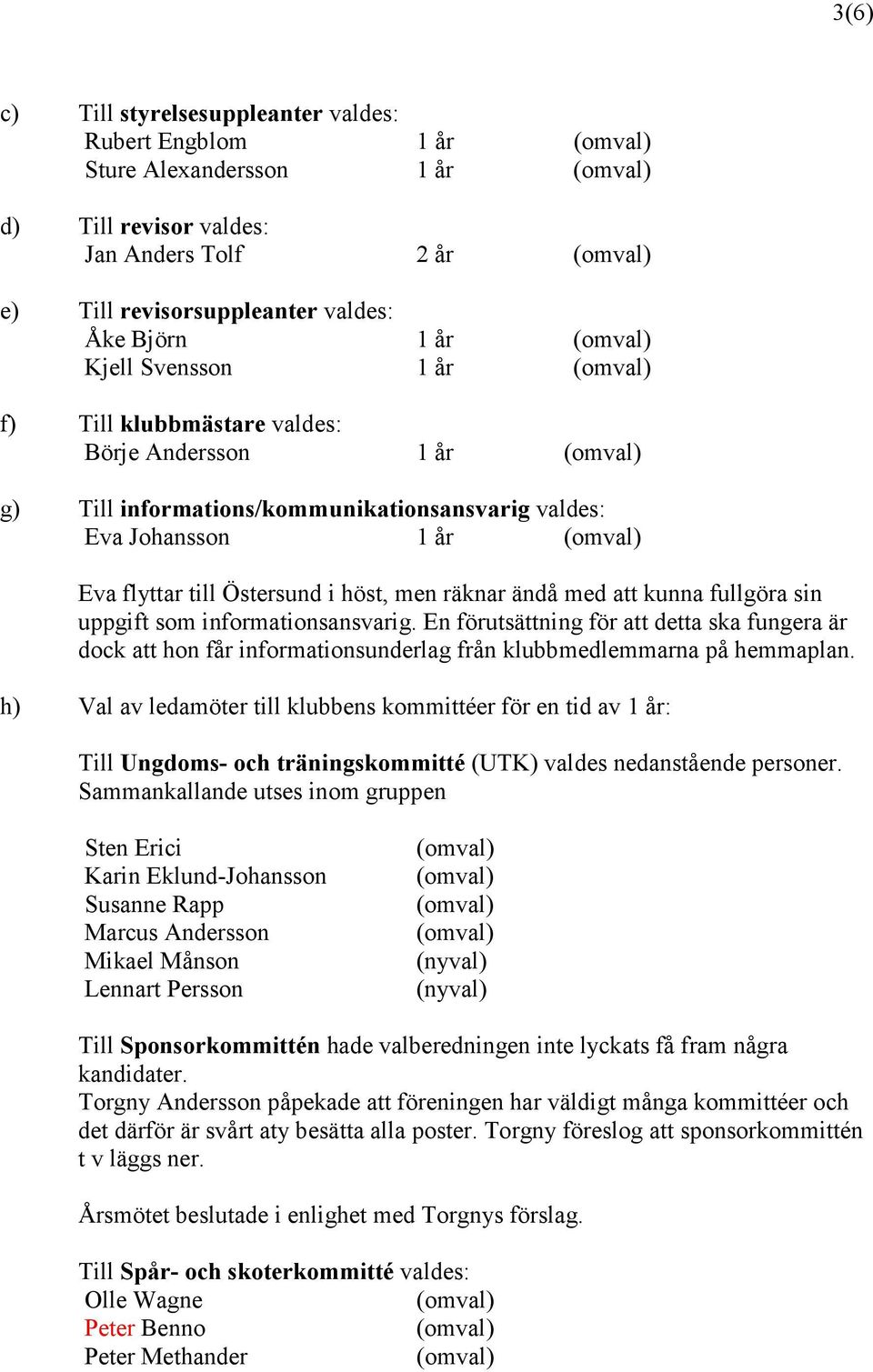 sin uppgift som informationsansvarig. En förutsättning för att detta ska fungera är dock att hon får informationsunderlag från klubbmedlemmarna på hemmaplan.