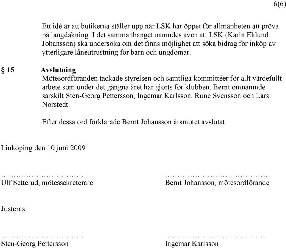 15 Avslutning Mötesordföranden tackade styrelsen och samtliga kommittéer för allt värdefullt arbete som under det gångna året har gjorts för klubben.