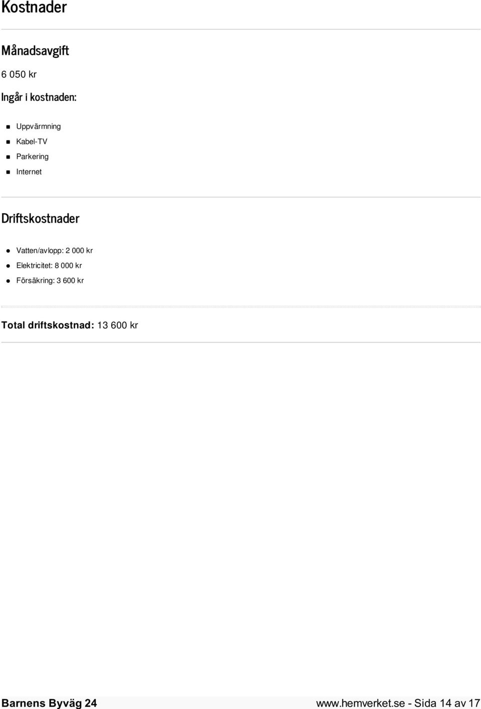 Vatten/avlopp: 2 000 kr Elektricitet: 8 000 kr Försäkring: