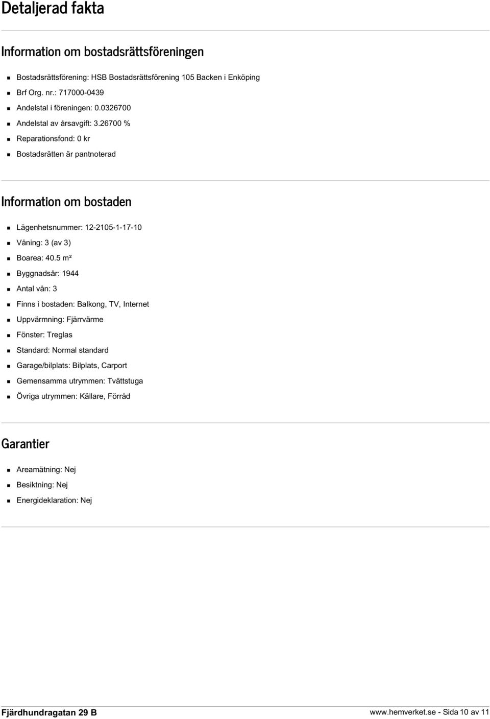 26700 % Reparationsfond: 0 kr Bostadsrätten är pantnoterad Information om bostaden Lägenhetsnummer: 12-2105-1-17-10 Våning: 3 (av 3) Boarea: 40.