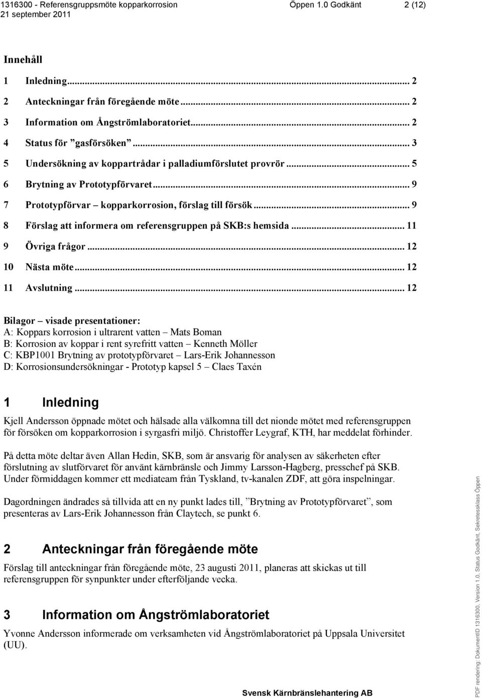 .. 9 8 Förslag att informera om referensgruppen på SKB:s hemsida... 11 9 Övriga frågor... 12 10 Nästa möte... 12 11 Avslutning.