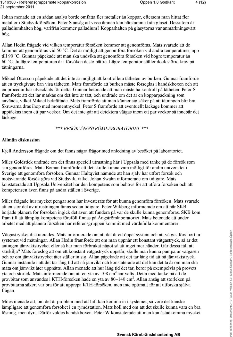 Allan Hedin frågade vid vilken temperatur försöken kommer att genomföras. Mats svarade att de kommer att genomföras vid 50 C.