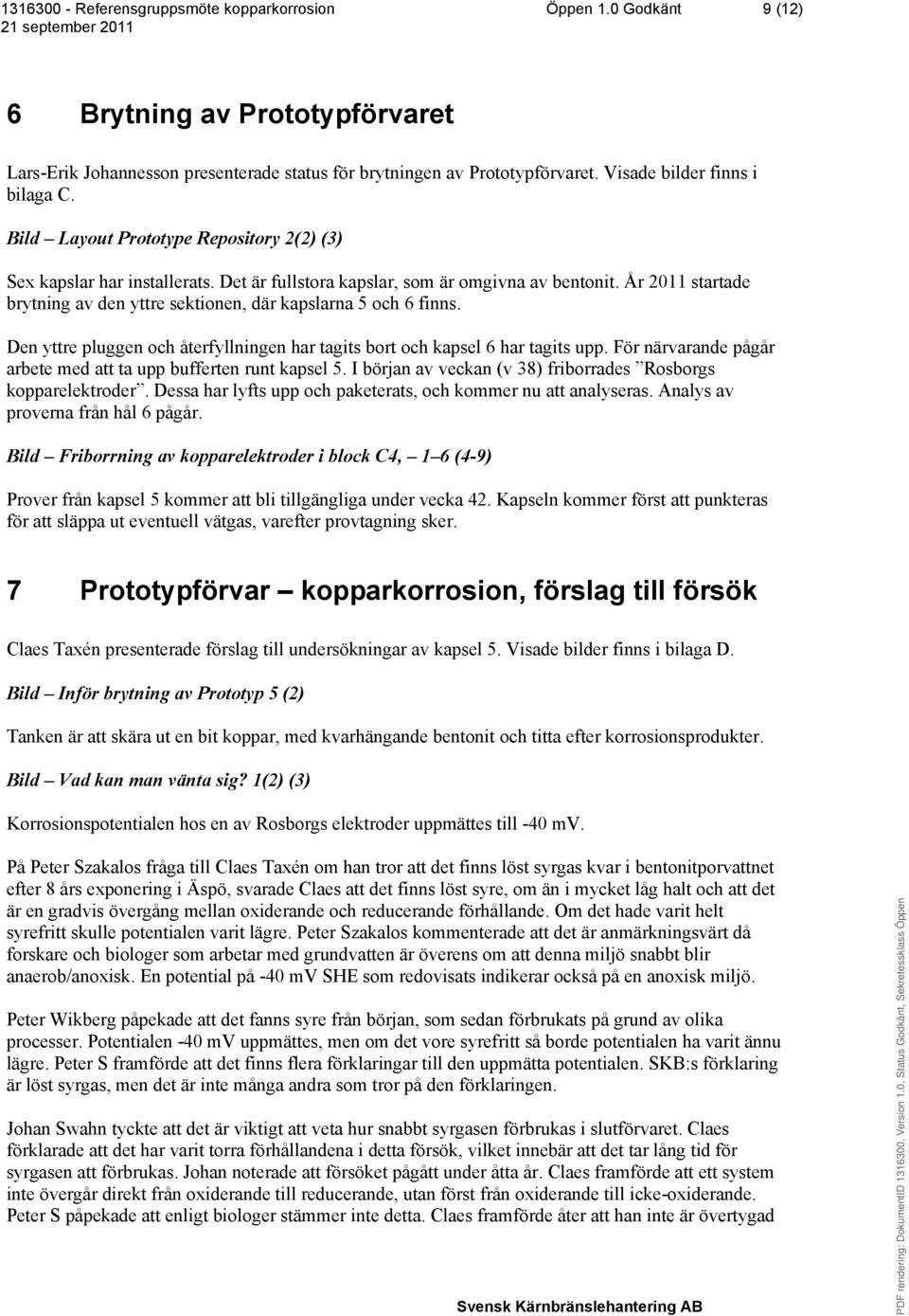 År 2011 startade brytning av den yttre sektionen, där kapslarna 5 och 6 finns. Den yttre pluggen och återfyllningen har tagits bort och kapsel 6 har tagits upp.