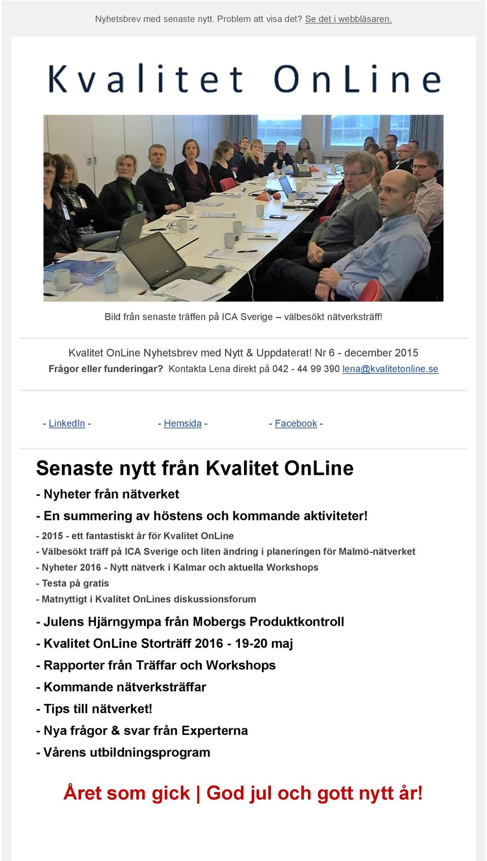 se - LinkedIn - - Hemsida - - Facebook - Senaste nytt från Kvalitet OnLine - Nyheter från nätverket - En summering av höstens och kommande aktiviteter!