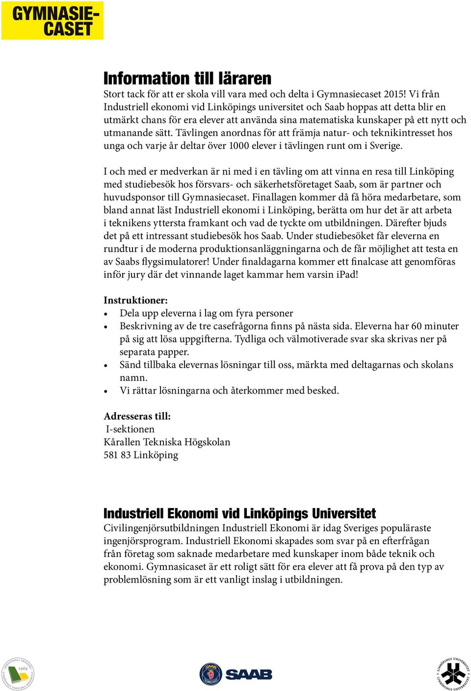 Tävlingen anordnas för att främja natur- och teknikintresset hos unga och varje år deltar över 1000 elever i tävlingen runt om i Sverige.