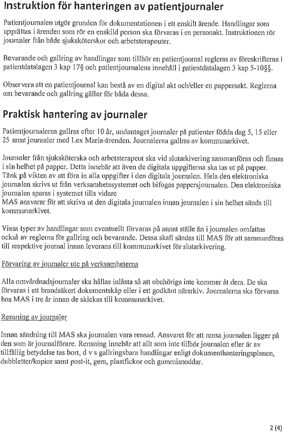 Bevarande och gallring av handlingar som tillhör en patientjournal regleras av föreskrifterna i patientdatalagen 3 kap 17 och patientjournalens i1rnehåll i patientdatalagen 3 kap 5-10.