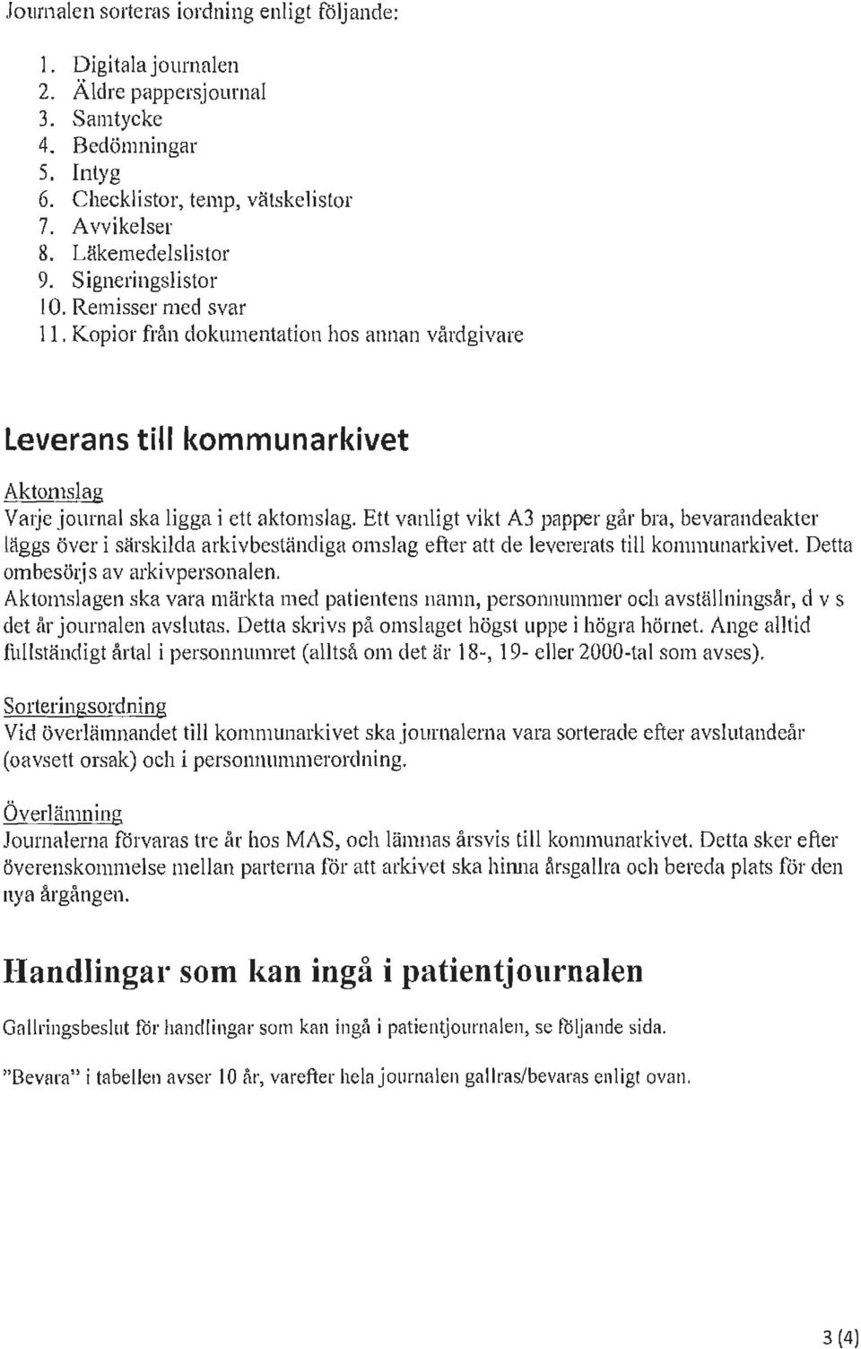 Ett vanligt vikt A3 papper går bra, bevarandeakter läggs över i särskilda arkivbeständiga omslag efter att de levererats till kommunarkivet. Detta 0111besö1js av arkivpersonalen.