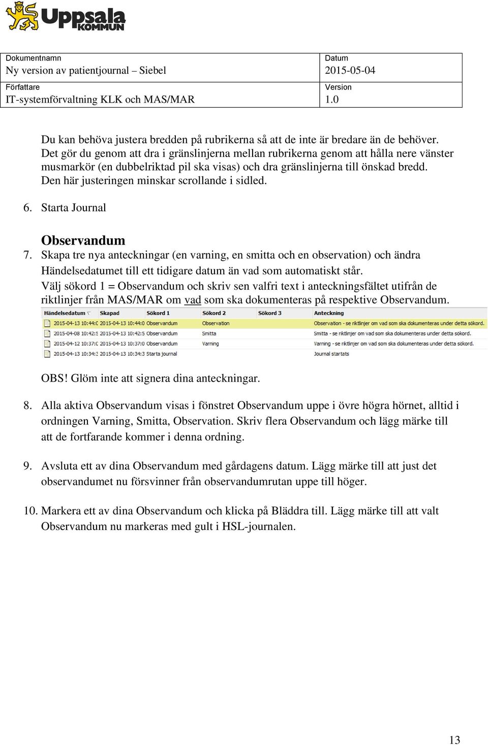 Den här justeringen minskar scrollande i sidled. 6. Starta Journal Observandum 7.