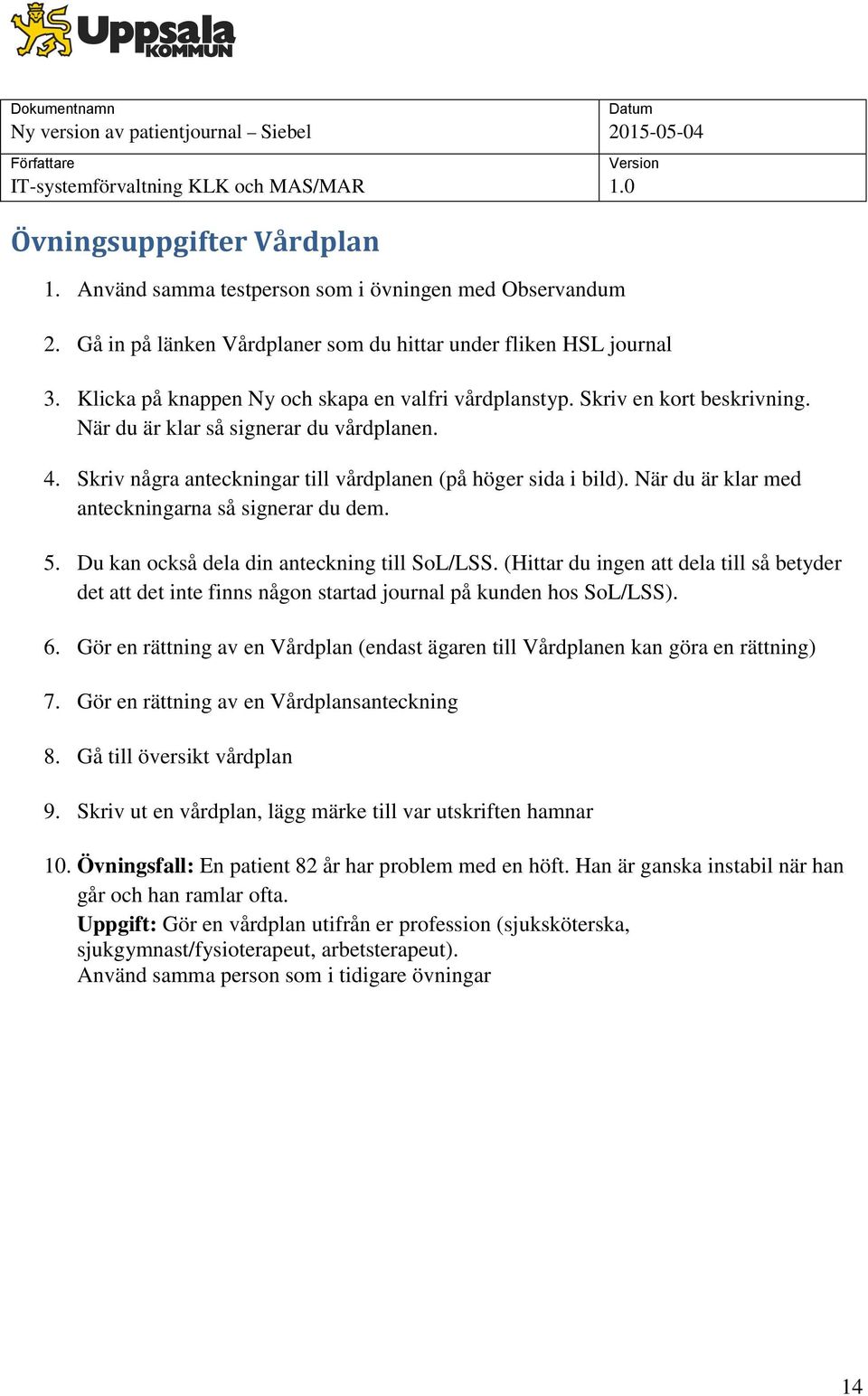 När du är klar med anteckningarna så signerar du dem. 5. Du kan också dela din anteckning till SoL/LSS.