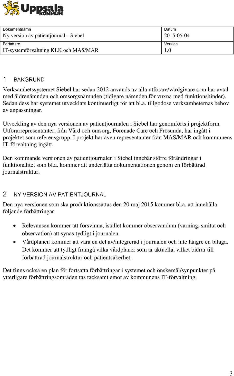 Utveckling av den nya versionen av patientjournalen i Siebel har genomförts i projektform.