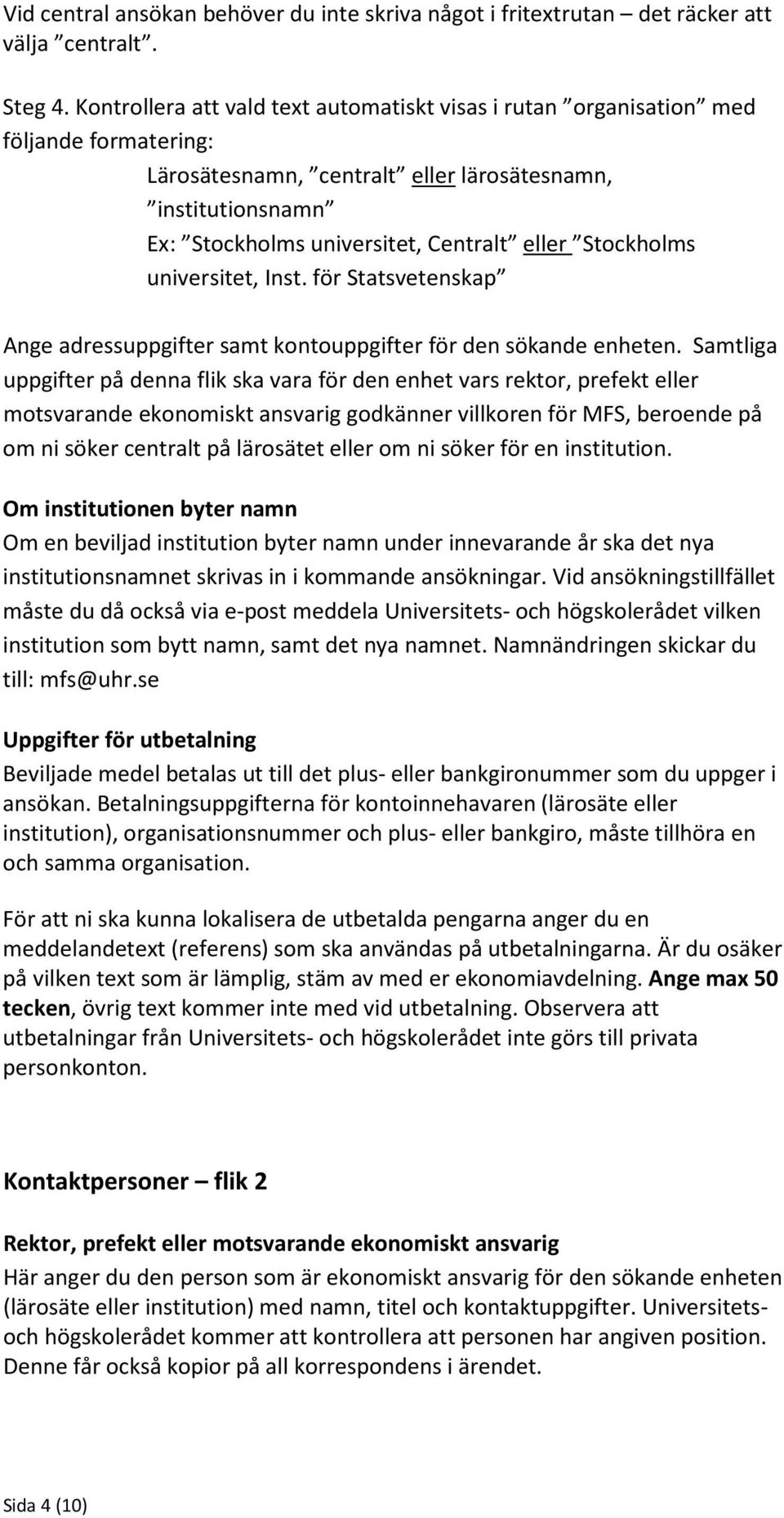 Stockholms universitet, Inst. för Statsvetenskap Ange adressuppgifter samt kontouppgifter för den sökande enheten.