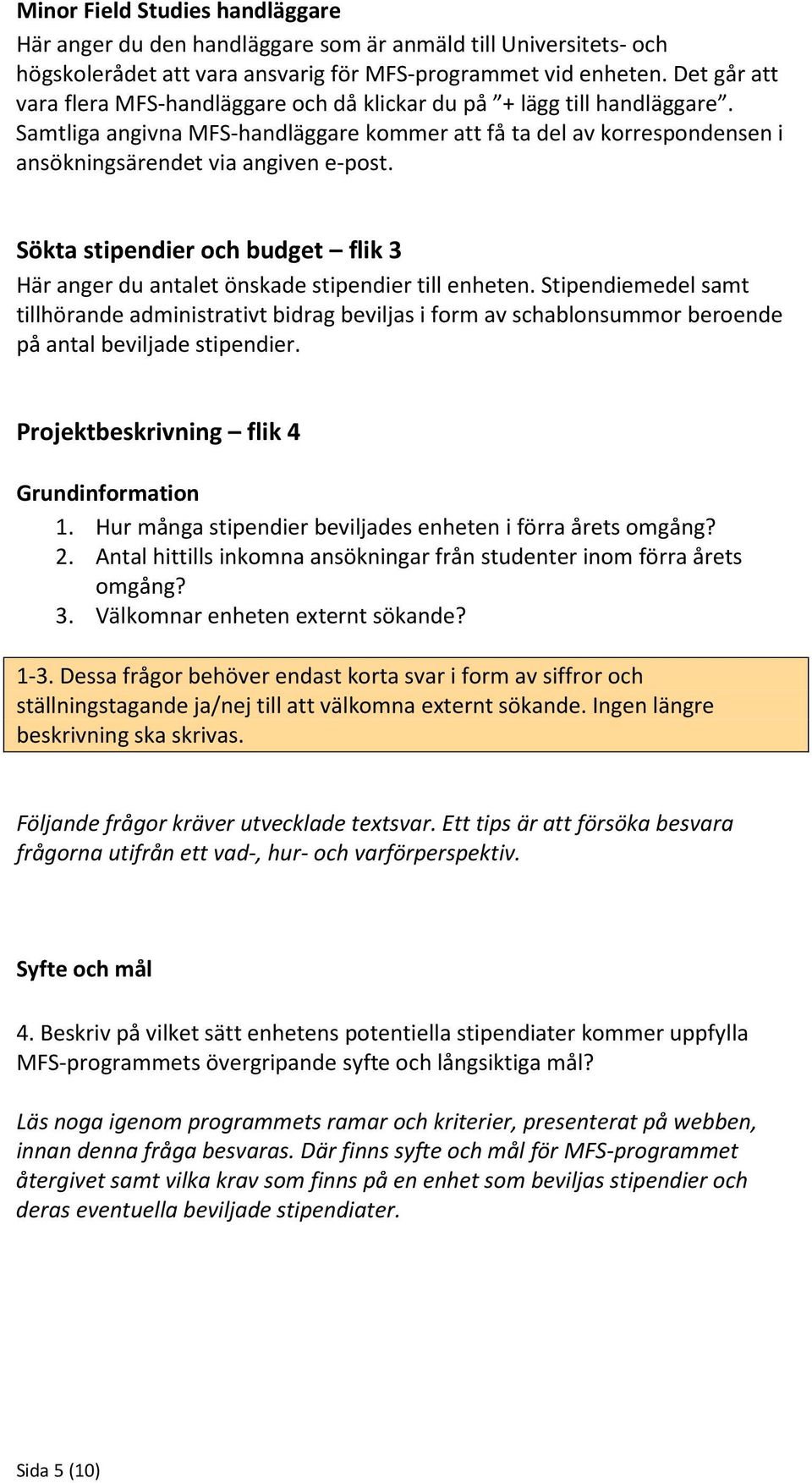 Sökta stipendier och budget flik 3 Här anger du antalet önskade stipendier till enheten.