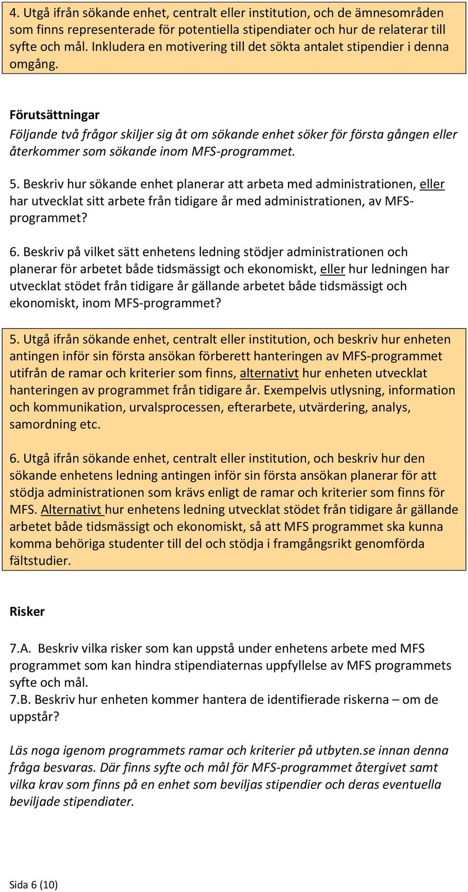 Förutsättningar Följande två frågor skiljer sig åt om sökande enhet söker för första gången eller återkommer som sökande inom MFS-programmet. 5.