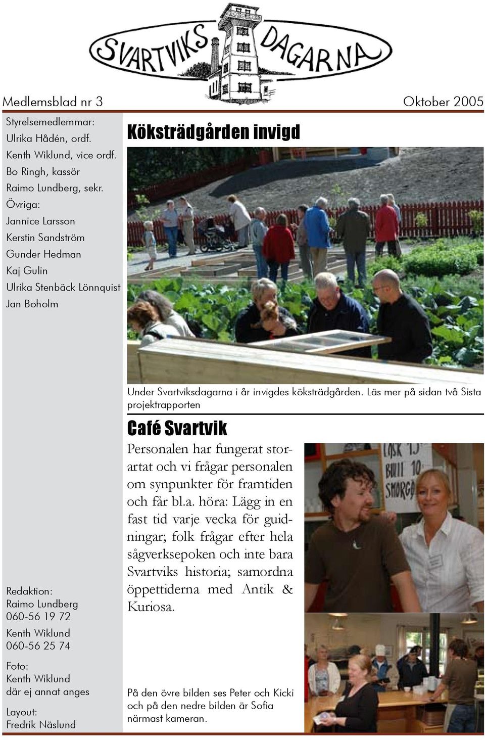 25 74 Foto: Kenth Wiklund där ej annat anges Layout: Fredrik Näslund Under Svartviksdagarna i år invigdes köksträdgården.