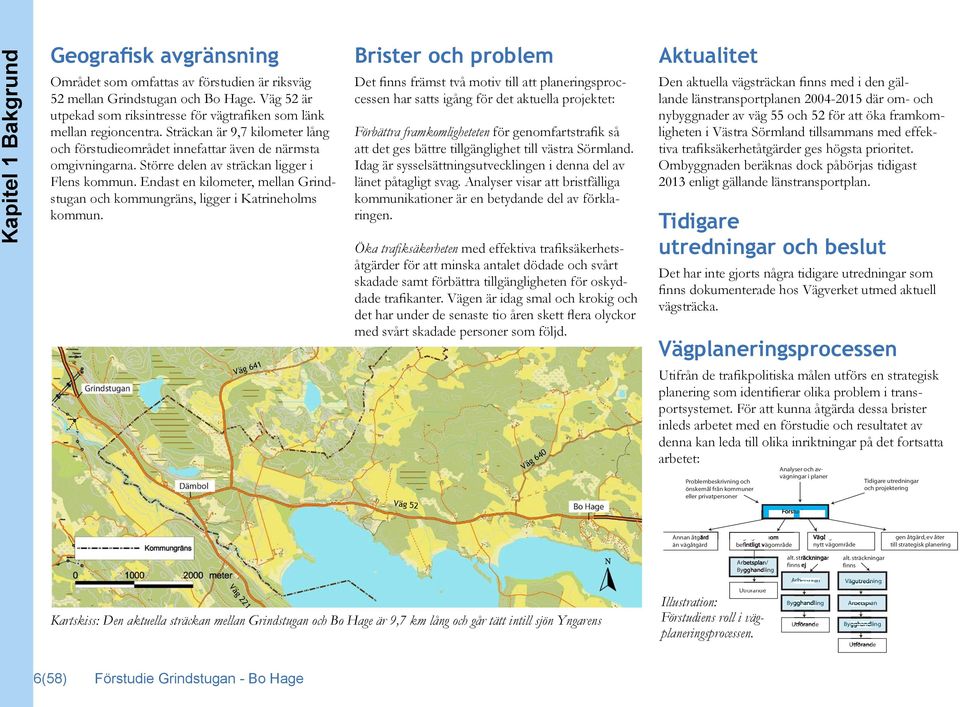 Större delen av sträckan ligger i Flens kommun. Endast en kilometer, mellan Grindstugan och kommungräns, ligger i Katrineholms kommun.