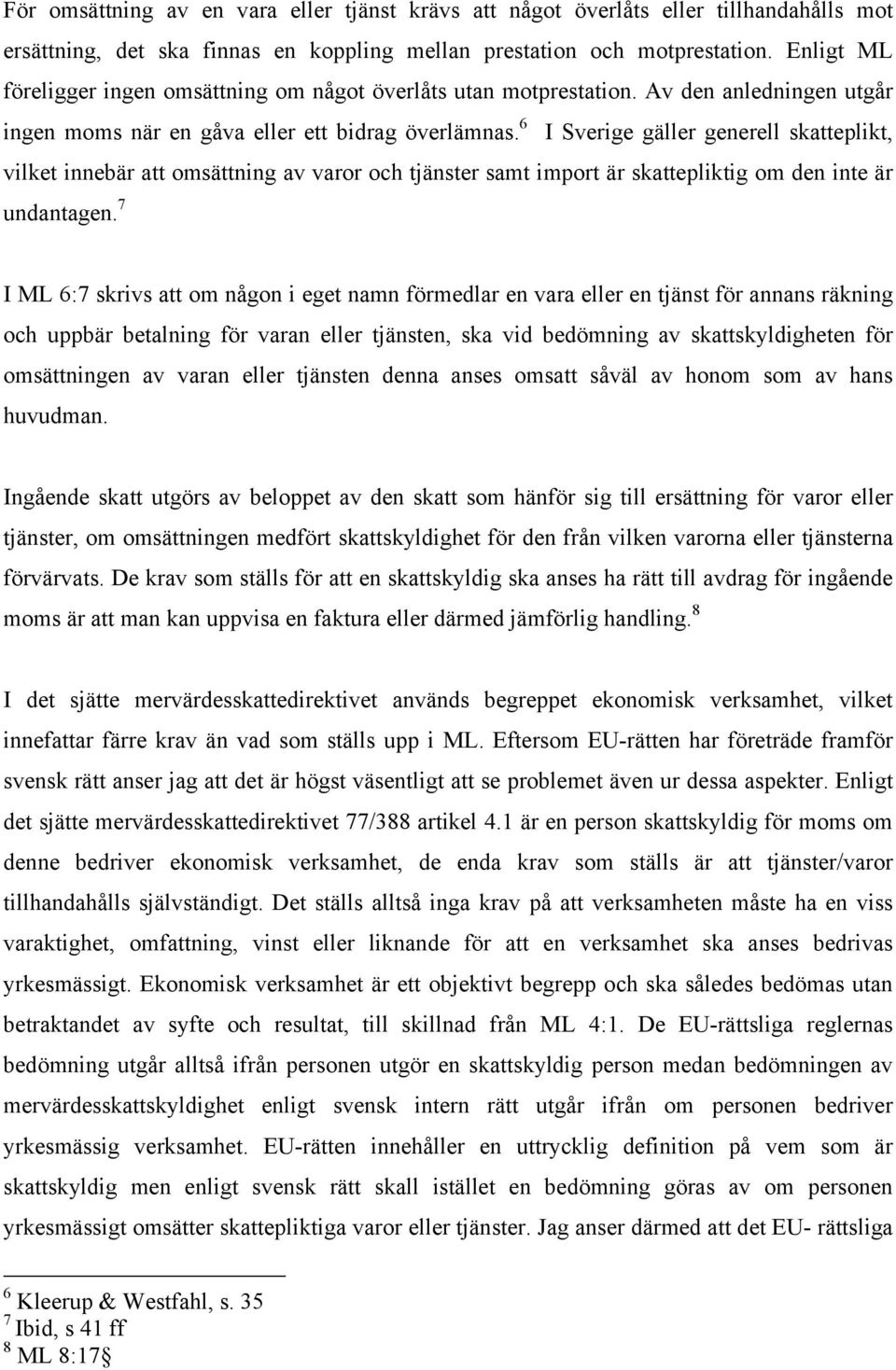 6 I Sverige gäller generell skatteplikt, vilket innebär att omsättning av varor och tjänster samt import är skattepliktig om den inte är undantagen.