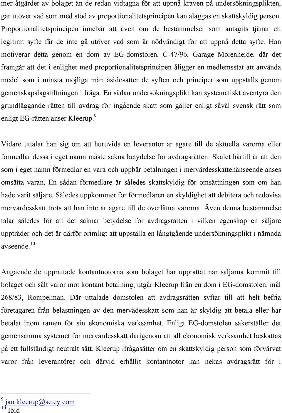 Han motiverar detta genom en dom av EG-domstolen, C-47/96, Garage Molenheide, där det framgår att det i enlighet med proportionalitetsprincipen åligger en medlemsstat att använda medel som i minsta