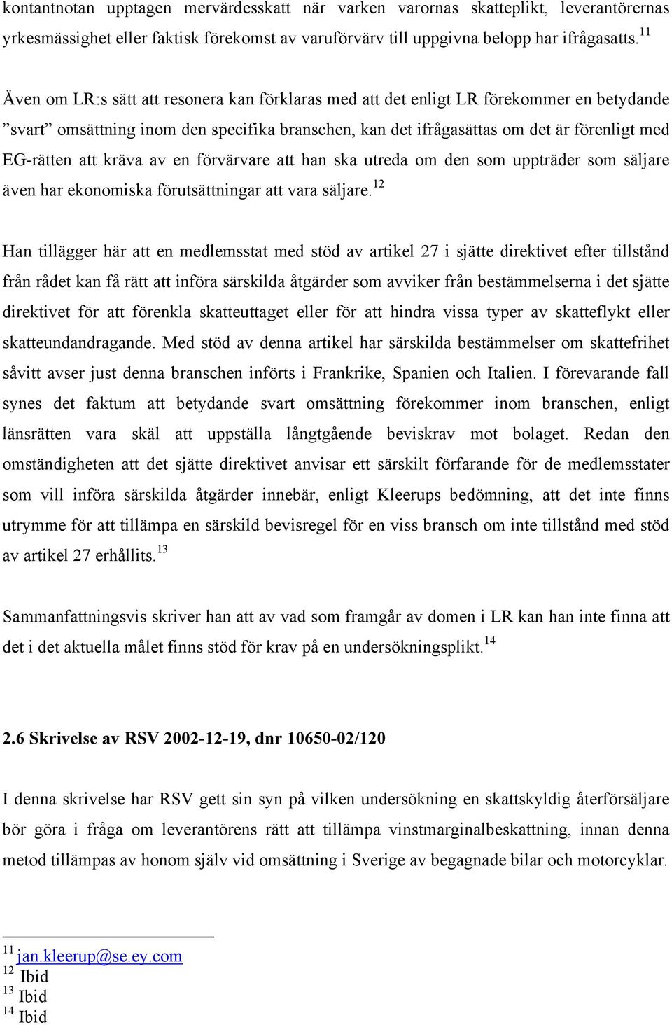 kräva av en förvärvare att han ska utreda om den som uppträder som säljare även har ekonomiska förutsättningar att vara säljare.