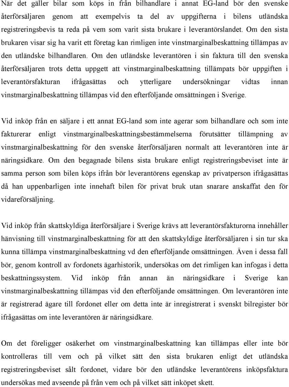 Om den utländske leverantören i sin faktura till den svenska återförsäljaren trots detta uppgett att vinstmarginalbeskattning tillämpats bör uppgiften i leverantörsfakturan ifrågasättas och