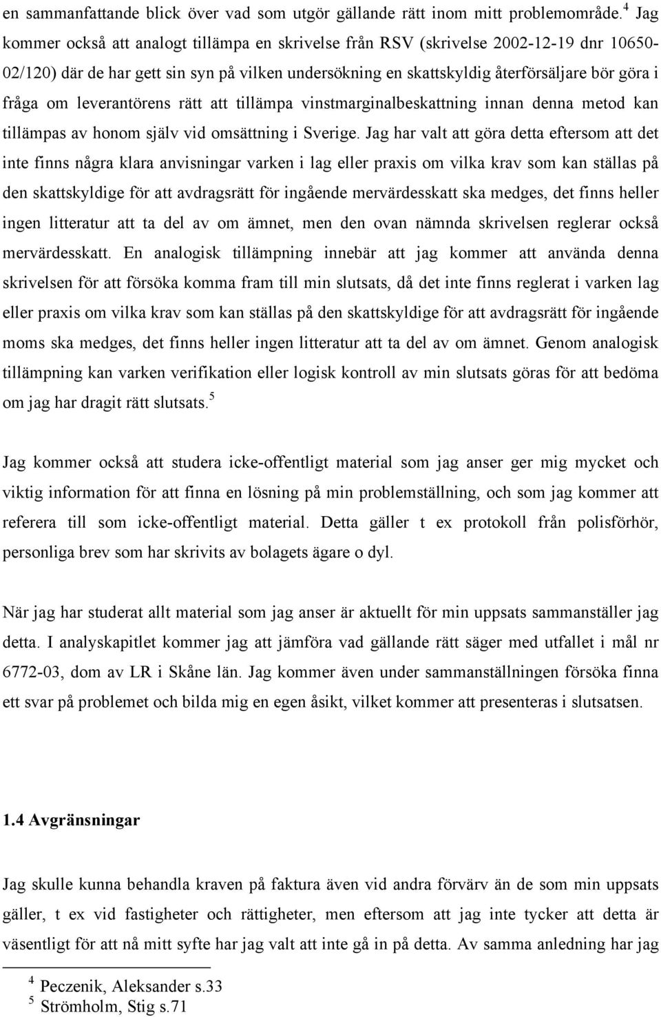 leverantörens rätt att tillämpa vinstmarginalbeskattning innan denna metod kan tillämpas av honom själv vid omsättning i Sverige.