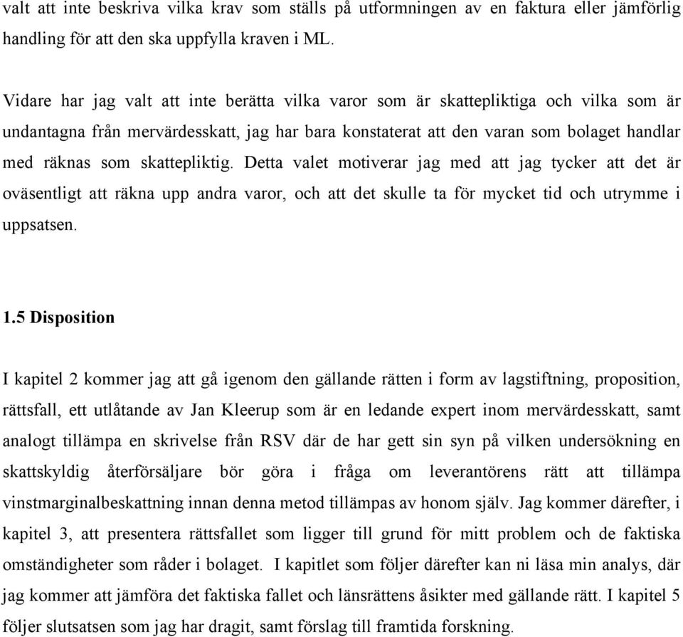 skattepliktig. Detta valet motiverar jag med att jag tycker att det är oväsentligt att räkna upp andra varor, och att det skulle ta för mycket tid och utrymme i uppsatsen. 1.