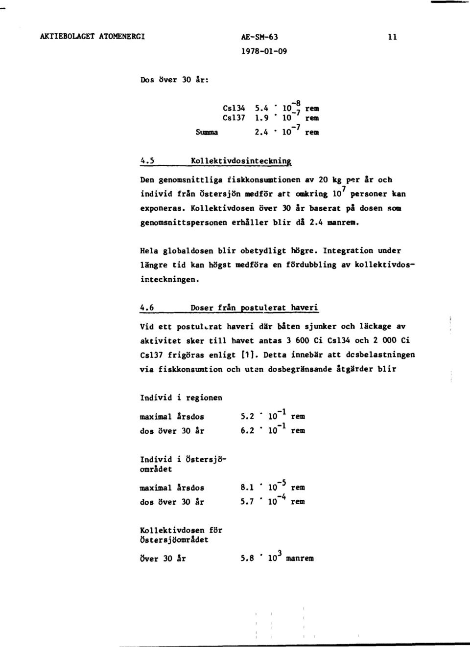 Kollektivdosen över 30 år baserat på dosen som genomsnittspersonen erhåller blir då 2.4 manrem. Hela globaldosen blir obetydligt högre.