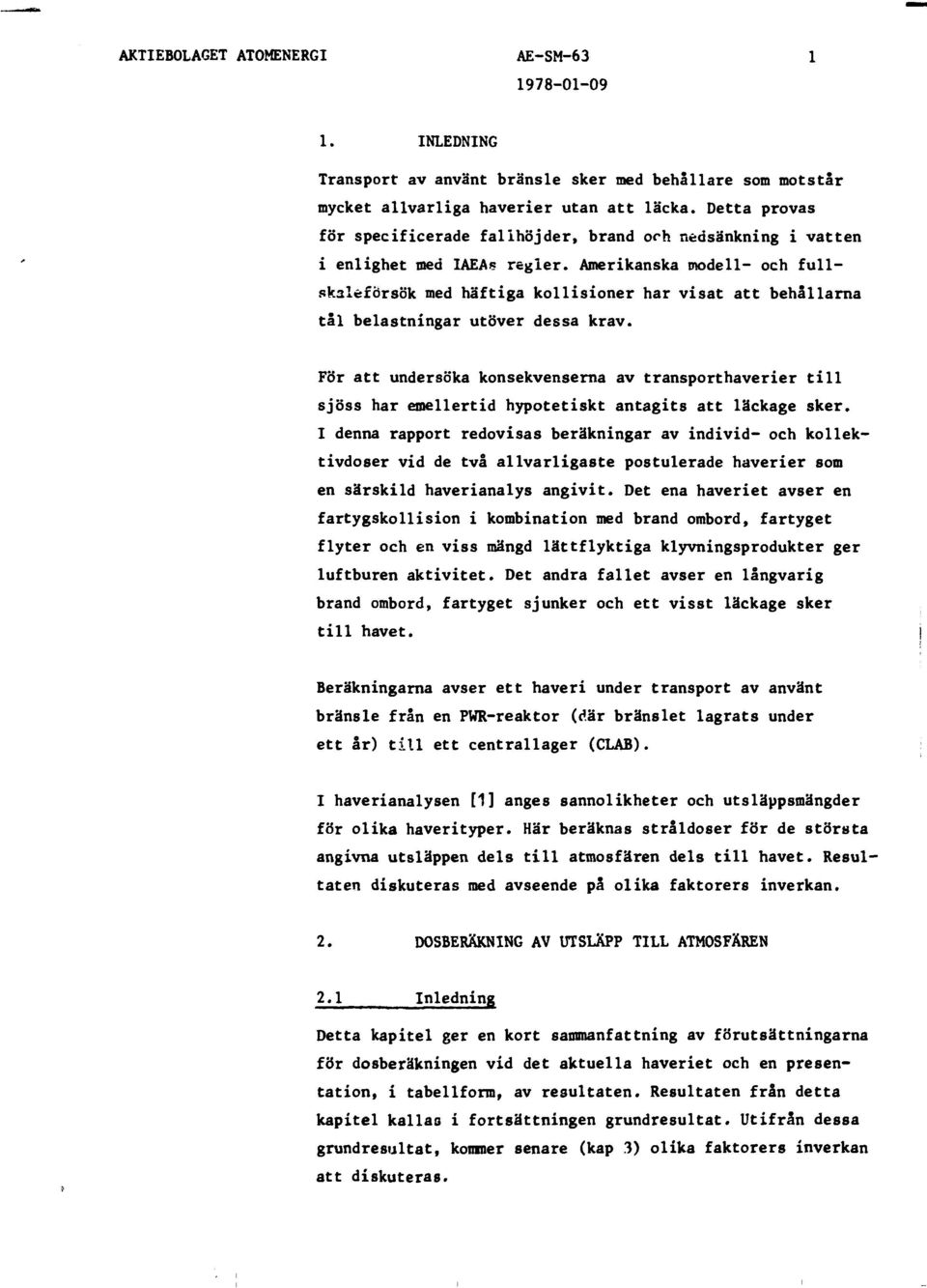 Amerikanska modell- och fullskaleförsök med häftiga kollisioner har visat att behållarna tål belastningar utöver dessa krav.