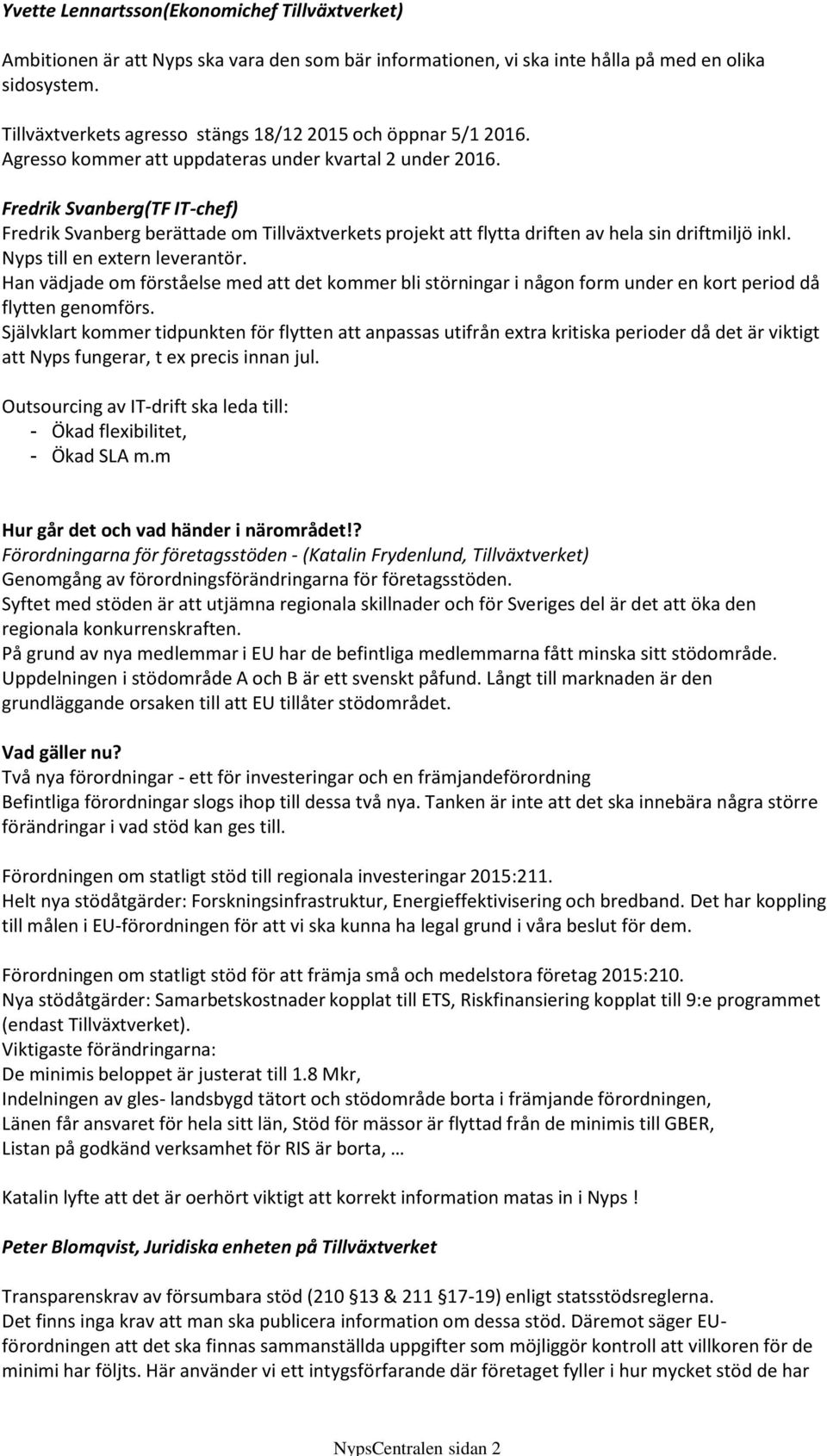 Fredrik Svanberg(TF IT-chef) Fredrik Svanberg berättade om Tillväxtverkets projekt att flytta driften av hela sin driftmiljö inkl. Nyps till en extern leverantör.