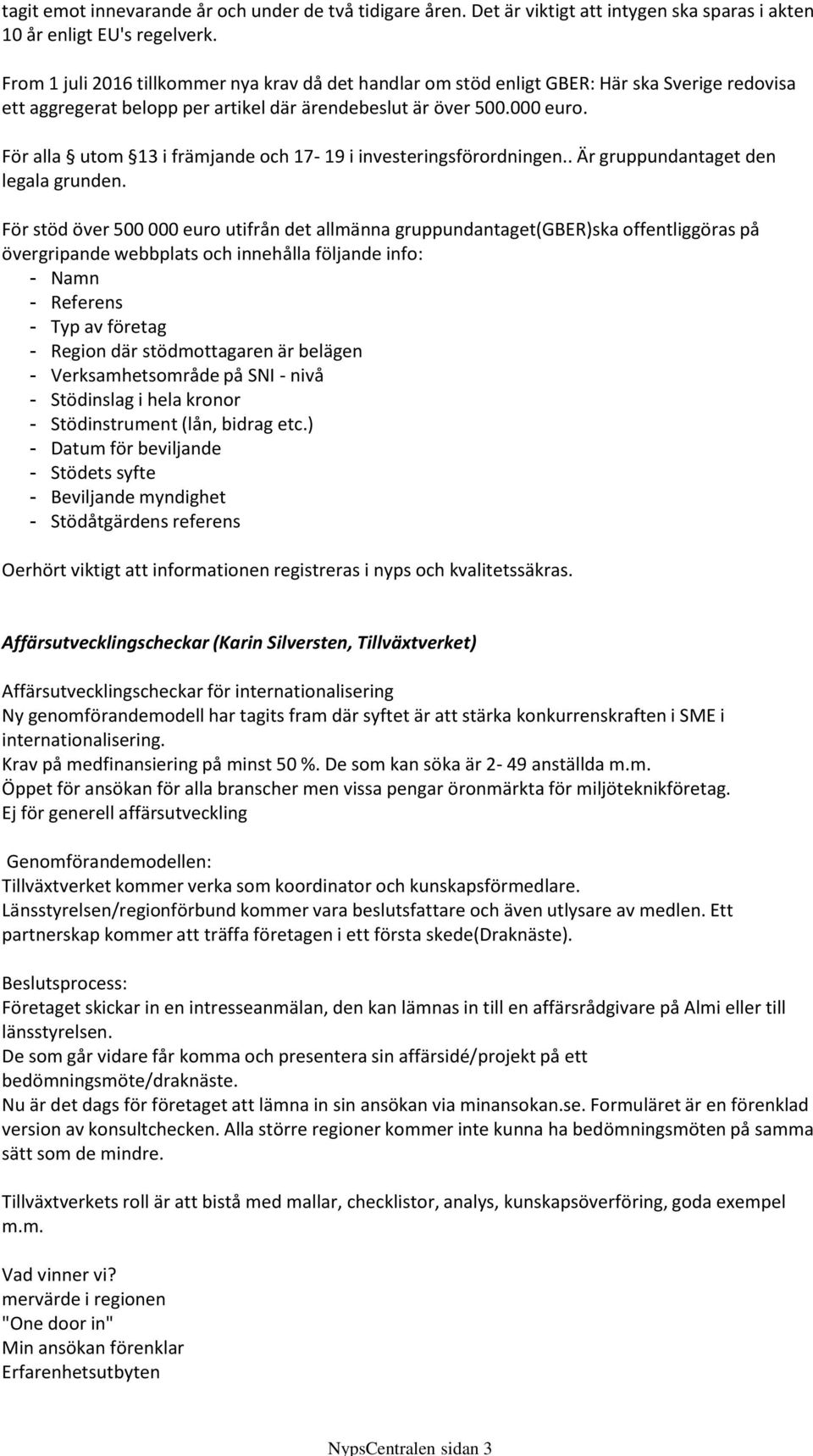 För alla utom 13 i främjande och 17-19 i investeringsförordningen.. Är gruppundantaget den legala grunden.