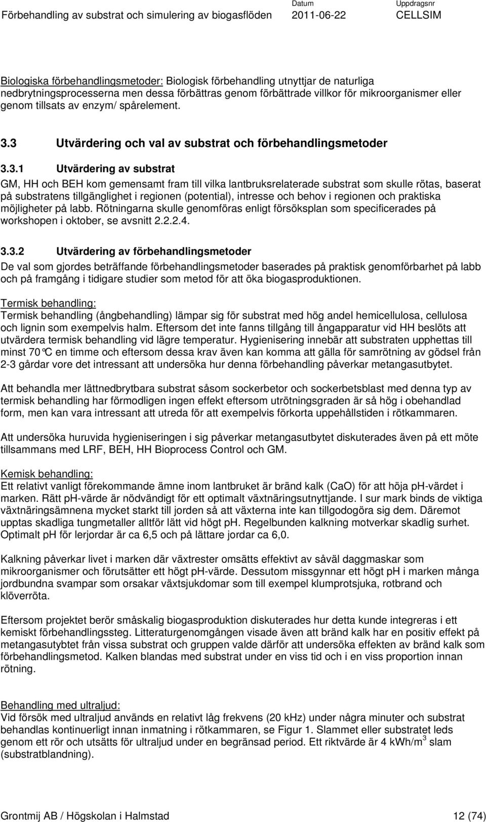 3 Utvärdering och val av substrat och förbehandlingsmetoder 3.3.1 Utvärdering av substrat GM, HH och BEH kom gemensamt fram till vilka lantbruksrelaterade substrat som skulle rötas, baserat på