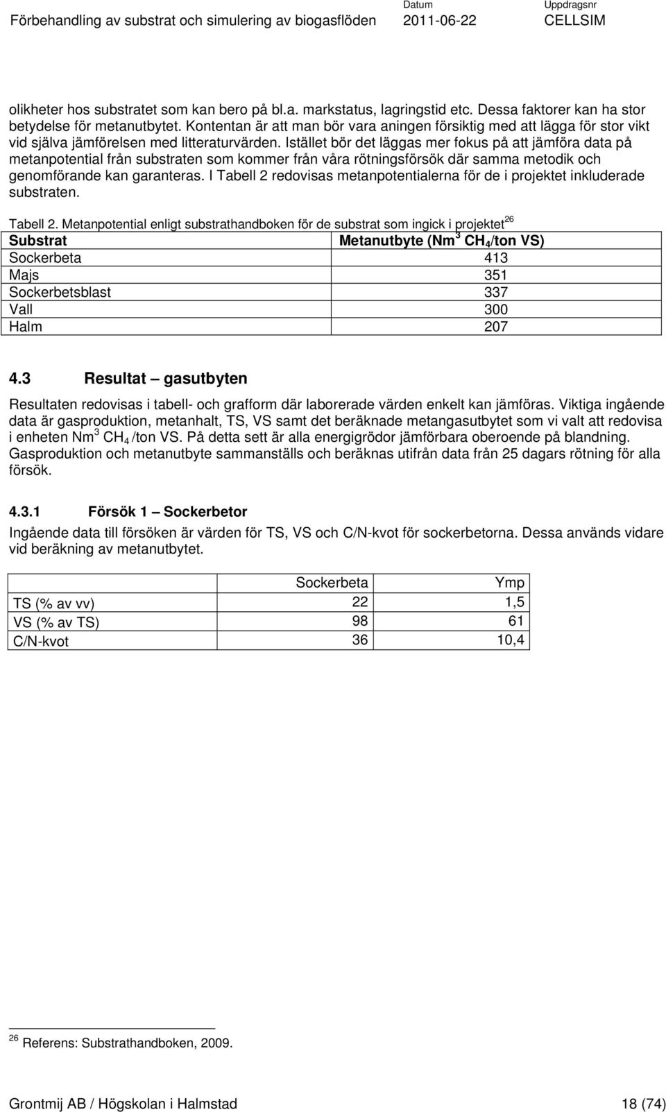 Istället bör det läggas mer fokus på att jämföra data på metanpotential från substraten som kommer från våra rötningsförsök där samma metodik och genomförande kan garanteras.