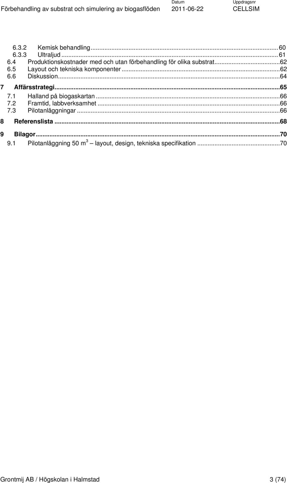 ..62 6.6 Diskussion...64 7 Affärsstrategi...65 7.1 Halland på biogaskartan...66 7.2 Framtid, labbverksamhet...66 7.3 Pilotanläggningar.